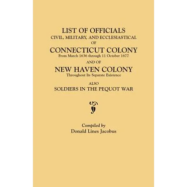 List of Officials, Civil, Military, and Ecclesiastical, of Connecticut Colony from March 1636 Through 11 October 1677 and of New Haven Colony Througho