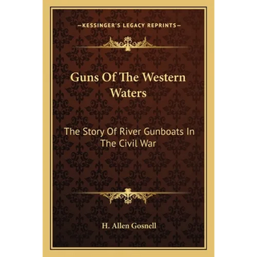 Guns Of The Western Waters: The Story Of River Gunboats In The Civil War
