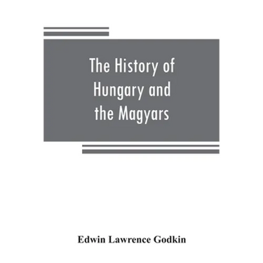 The history of Hungary and the Magyars: from the earliest period to the close of the late war