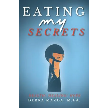 Eating My Secrets: Health, Healing, Hope
