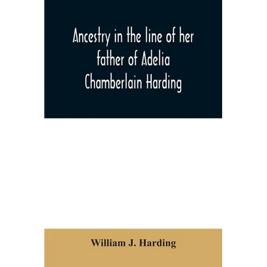 Ancestry in the line of her father of Adelia Chamberlain Harding: daughter of Rev. Hiram Chamberlain and Anna Adelia Griswold
