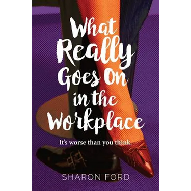 What Really Goes on in the Workplace: It's worse than you think