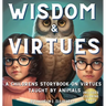 Wisdom & Virtues: A storybook on virtues taught by animals