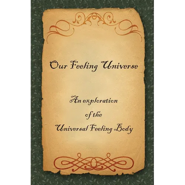 Our Feeling Universe: An exploration of the Universal Feeling Body
