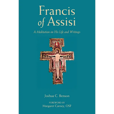 St. Francis of Assisi: A Meditation on His Life and Writings