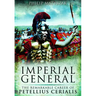 Imperial General: The Remarkable Career of Petellius Cerialis
