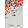 To Be Loved by You