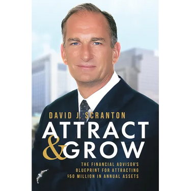 Attract & Grow: The Financial Advisor's Blueprint for Attracting $50 Million in Annual Assets