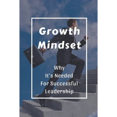 Growth Mindset: Why It's Needed For Successful Leadership: Qualities Of A Successful Leader