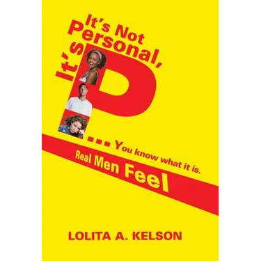 It's Not Personal, It's P..You Know What It Is.: Real Men Feel