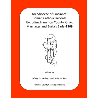 Archdiocese of Cincinnati Roman Catholic Records Excluding Hamilton County, Ohio: Marriages and Burials Early-1869