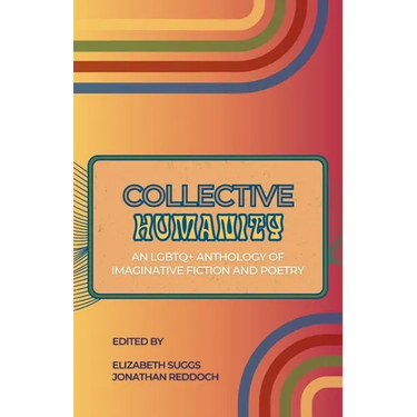 Collective Humanity: An LGBTQ+ Anthology of Imaginative Fiction and Poetry