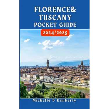 Florence and Tuscany Pocket Guide 2024/2025: Your Essential Companion to Art, Culture, and Timeless Adventures in Italy's Heartland