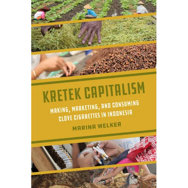 Kretek Capitalism: Making, Marketing, and Consuming Clove Cigarettes in Indonesia Volume 13