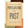 Popularizing the Past: Historians, Publishers, and Readers in Postwar America