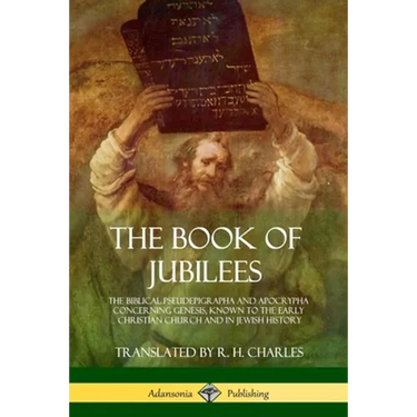 The Book of Jubilees: The Biblical Pseudepigrapha and Apocrypha Concerning Genesis, Known to the Early Christian Church and in Jewish History