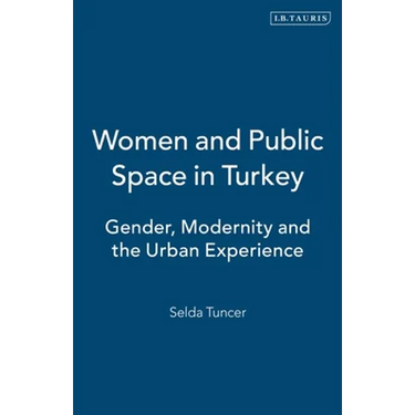 Women and Public Space in Turkey: Gender, Modernity and the Urban Experience