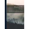 Waiilatpu: Its Rise and Fall, 1836-1847: a Story of Pioneer Days in the Pacific Northwest Based Entirely Upon Historical Research