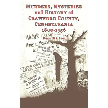 Murders, Mysteries and History of Crawford County, Pennsylvania 1800 - 1956