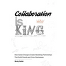 Collaboration is King: How Game-Changers Create Marketing Partnerships That Build Brands and Grow Businesses