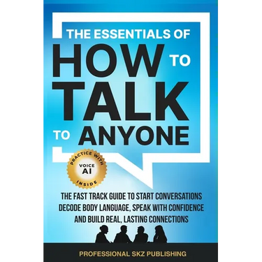 The Essentials of How to Talk to Anyone: The Fast Track Guide to Start Conversations, Decode Body Language, Speak with Confidence, and Build Real, Las
