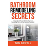 Bathroom Remodeling Secrets: A Unique Guide To Cost-Effective Bathroom Remodeling From A 30-Year Bathroom Remodeler