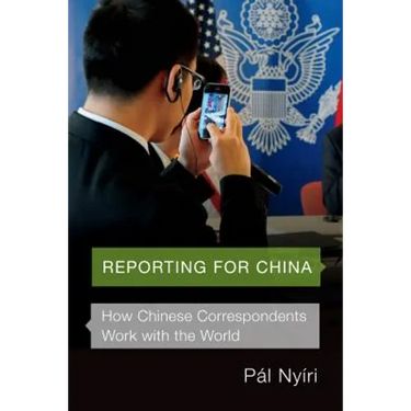 Reporting for China: How Chinese Correspondents Work with the World