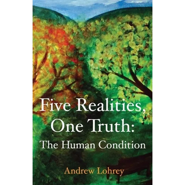 Five Realities, One Truth: The Human Condition