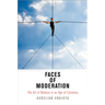 Faces of Moderation: The Art of Balance in an Age of Extremes