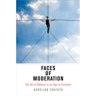 Faces of Moderation: The Art of Balance in an Age of Extremes