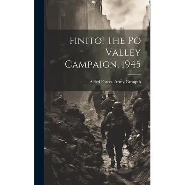 Finito! The Po Valley Campaign, 1945