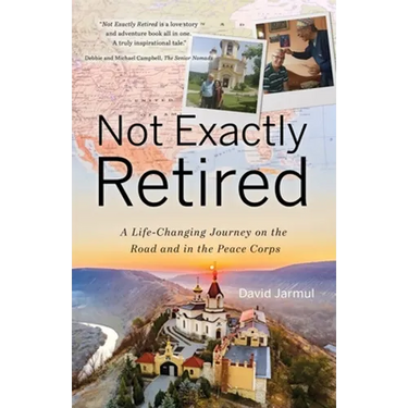 Not Exactly Retired: A Life-Changing Journey on the Road and in the Peace Corps