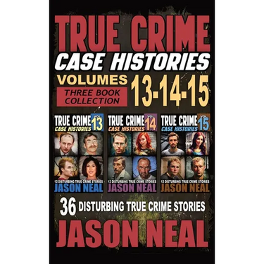 True Crime Case Histories - (Books 13, 14, & 15): 36 Disturbing True Crime Stories of Murder and Mayhem
