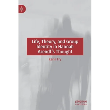 Life, Theory, and Group Identity in Hannah Arendt's Thought