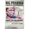 Big Pharma - Criminal Masterminds: First Do No Harm!