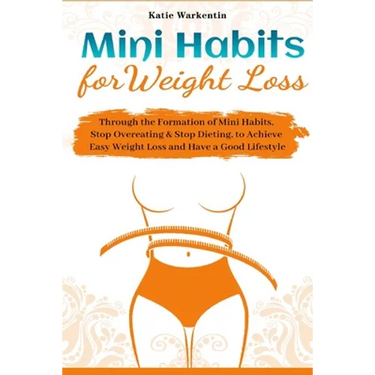 Mini Habits for Weight Loss: Through the Formation of Mini Habits, Stop Overeating & Stop Dieting, to Achieve Easy Weight Loss and Have a Good Lifesty