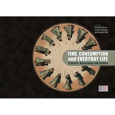 Time, Consumption and Everyday Life: Practice, Materiality and Culture
