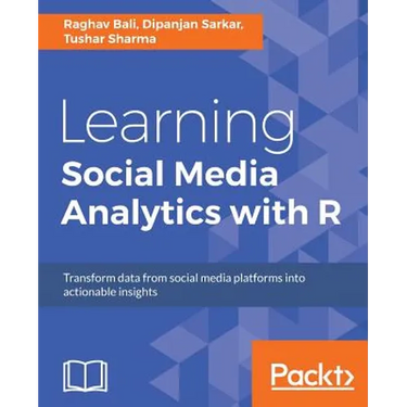 Learning Social Media Analytics with R: Transform data from social media platforms into actionable business insights