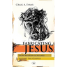 Fabricating Jesus: How Modern Scholars Distort The Gospels