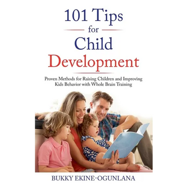 101 Tips for Child Development: Proven Methods for Raising Children and Improving Kids Behavior with Whole Brain Training