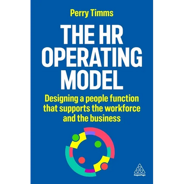 The HR Operating Model: Designing a People Function That Supports the Workforce and the Business