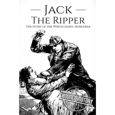 Jack the Ripper: The Story of the Whitechapel Murderer