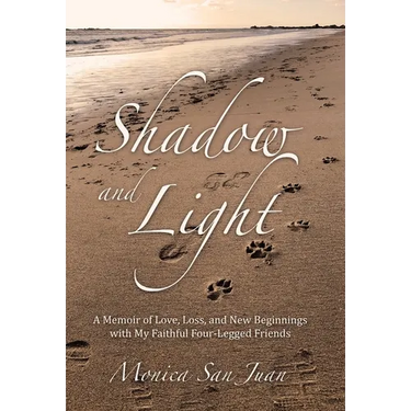 Shadow and Light: A Memoir of Love, Loss, and New Beginnings with My Faithful Four-Legged Friends