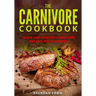 The Carnivore Cookbook: Quick and Healthy Carnivore Recipes for Everyone
