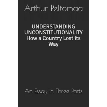 Understanding Unconstitutionality How a Country Lost Its Way: An Essay in Three Parts