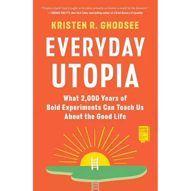 Everyday Utopia: What 2,000 Years of Bold Experiments Can Teach Us about the Good Life