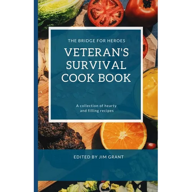Veterans Survival Cookbook: A collection of hearty and filling recipes from THE BRIDGE FOR HEROES