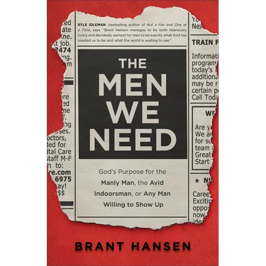 The Men We Need: God's Purpose for the Manly Man, the Avid Indoorsman, or Any Man Willing to Show Up