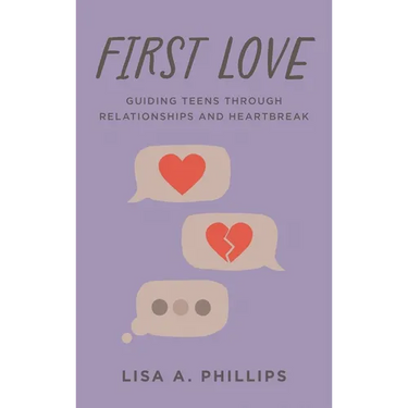 First Love: Guiding Teens Through Relationships and Heartbreak
