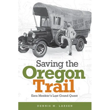 Saving the Oregon Trail: Ezra Meeker's Last Grand Quest